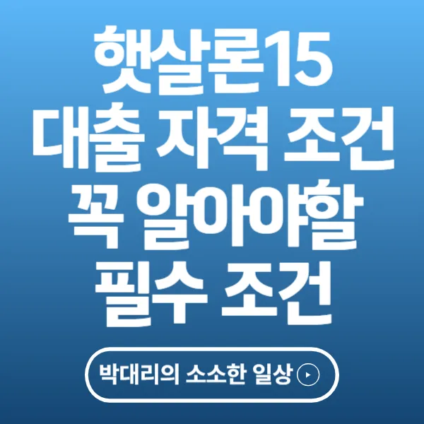 햇살론15 대출자격 조건 꼭 알아야 할 필수 조건