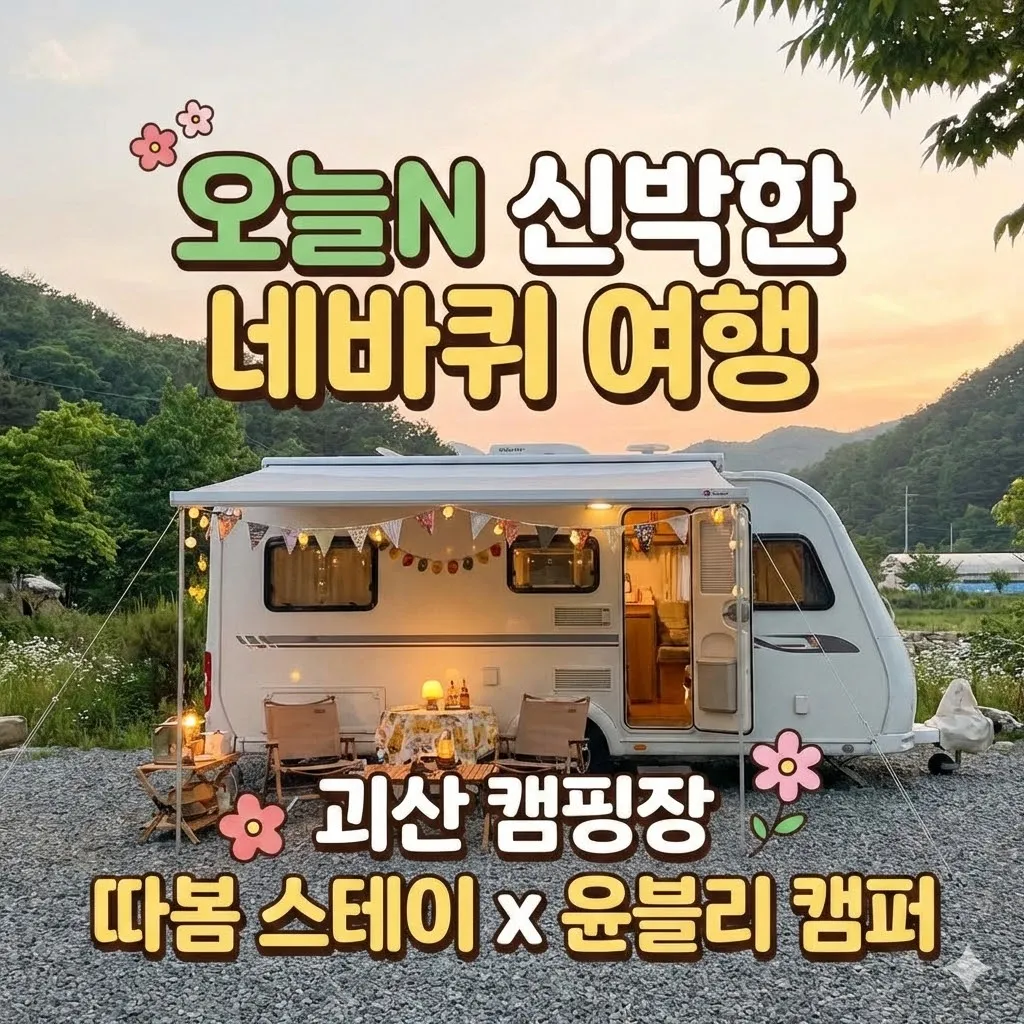 오늘N 신박한 네바퀴 여행 괴산 캠핑장 따봄 스테이 및 윤블리 캠퍼